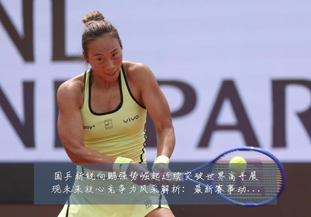 国乒新锐向鹏强势崛起连续突破世界高手展现未来核心竞争力风采解析:最新赛事动态与深度分析